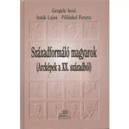 Századformáló magyarok (arcképek a XX. századból)