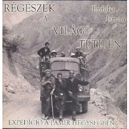   RÉGÉSZEK A VILÁG TETEJÉN /EXPEDÍCIÓ A PAMÍR HEGYSÉGBEN