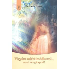 Vigyázz miért imádkozol ... mert megkapod!