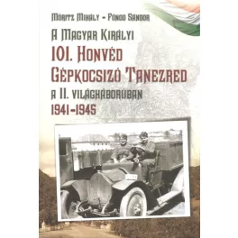   A magyar királyi 101. honvéd gépkocsizó tanezred a II. világháborúban 1941-1945.