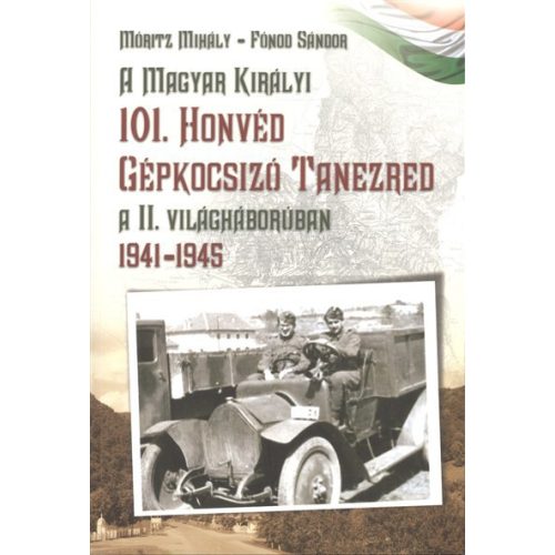 A magyar királyi 101. honvéd gépkocsizó tanezred a II. világháborúban 1941-1945.