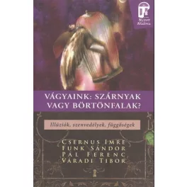   Vágyaink: Szárnyak vagy börtönfalak - illúziók, szenvedélyek, függőségek /Nyitott akadémia
