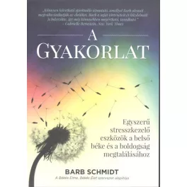   A gyakorlat /Egyszerű stresszkezelő eszközök a belső béke és a boldogság megtalálásához
