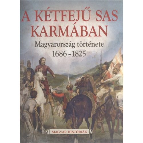 A kétfejű sas karmában - Magyarország története 1686-1825 /Magyar históriák 5.