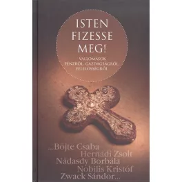   ISTEN FIZESSE MEG! /VALLOMÁSOK PÉNZRŐL, GAZDAGSÁGRÓL, FELELŐSSÉGRŐL