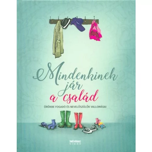 MINDENKINEK JÁR A CSALÁD /ÖRÖKBE FOGADÓ ÉS NEVELŐSZÜLŐK VALLOMÁSAI