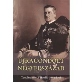   ÚJRAGONDOLT NEGYEDSZÁZAD /TANULMÁNYOK A HORTHY-KORSZAKRÓL