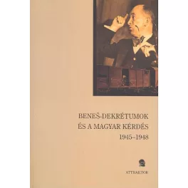 BENES-DEKRÉTUMOK ÉS A MAGYAR KÉRDÉS 1945-1948
