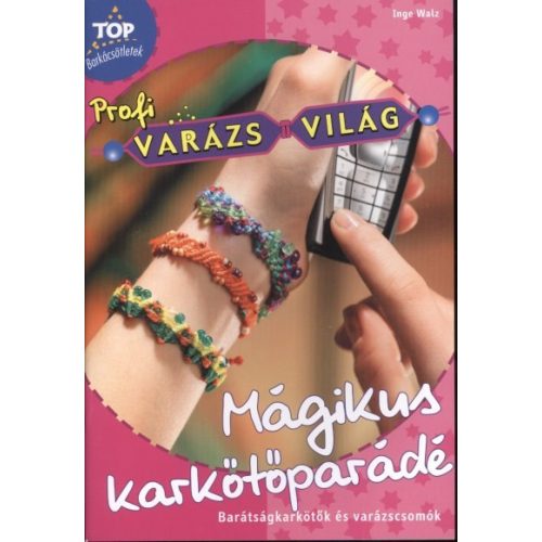 Mágikus karkötőparádé - Barátságkarkötők és barázscsomók /Top barkácsötletek