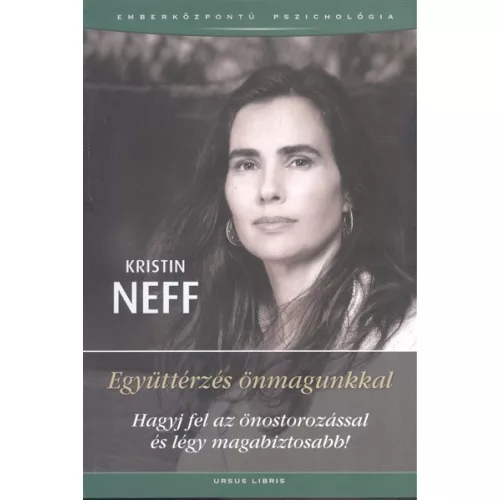 Együttérzés önmagunkkal /Hagyj fel az önostorozássalés légy magabiztosabb!