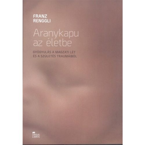 Aranykapu az életbe /Gyógyulás a magzati lét és a szülés traumáiból