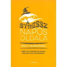   A stressz napos oldala /Miért jó a stressz, és hogyan bánjunk vele ügyesebben?