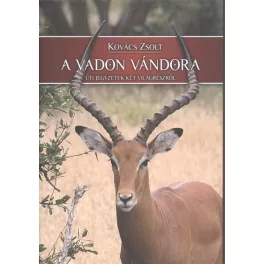 A VADON VÁNDORA /ÚTI JEGYZETEK KÉT VILÁGRÉSZRŐL