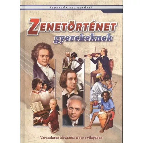 Zenetörténet gyerekeknek - Varázslatos időutazás a zene világában /Fedezzük fel együtt!
