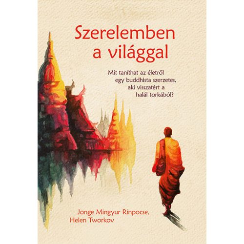 Szerelemben a világgal - Mit taníthat az életről egy buddhista szerzetes, aki visszatért a halál torkából?