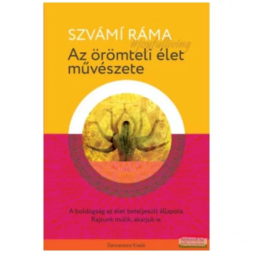 Az örömteli élet művészete - A boldogság az élet beteljesült állapota. rajtunk múlik, akarjuk-e.