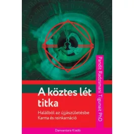   A köztes lét titka - Halálból az újjászületésbe - karma és reinkarnáció