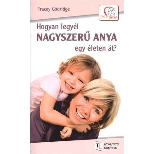 Hogyan legyél nagyszerű anya egy életen át?